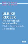 Ulrike Kegler: Wo sie wirklich lernen wollen - 7 Jahre Jugendschule Schl�nitzsee